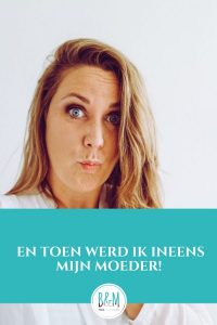 En toen werd ik ineens mijn moeder