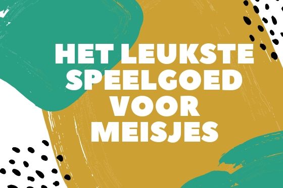 Het leukste speelgoed voor meisjes